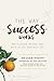 The Way Success Works: How to Decide, Believe, and Begin to Live Your Best Life