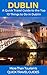 Dublin: A Quick Travel Guide to the Top 10 Things to Do in Dublin, Ireland