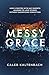 Messy Grace: How a Pastor with Gay Parents Learned to Love Others Without Sacrificing Conviction