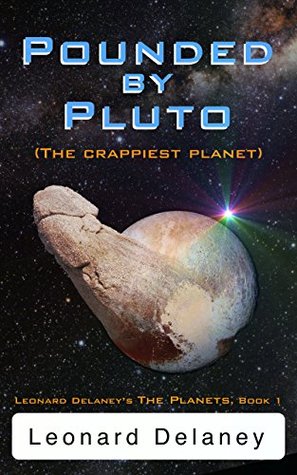 Pounded by Pluto: The Crappiest Planet (Leonard Delaney Presents: The Planets Book 1)