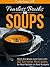 Fearless Broths and Soups: Ditch the Boxes and Cans with 60 Simple Recipes for Real People on Real Budgets