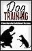 Dog Training: Dog Training Guide for Dummies: Dog or Puppy Training Tips For Well trained, Well Behaved & Obedient Pets (Dog Training, Dog, Training, Dog ... a puppy, potty training, dogs, Dog Trainin)