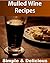 Mulled Wine Cookbook Easy and Delicious Mulled Wine Recipes - The Mulled Wine Recipe Book (mulled wine, mulled wine recipes, mulled wine cookbook) by Sarah J Murphy