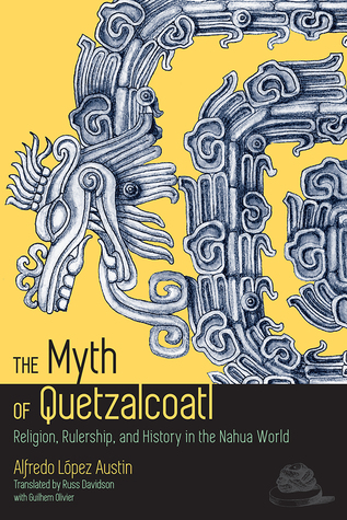 The Myth of Quetzalcoatl: Religion, Rulership, and History in the Nahua World (Paperback)