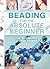 Beading for the Absolute Beginner (The Absolute Beginner series)