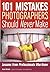101 Mistakes Photographers Should Never Make: Lessons from Professionals Who Know