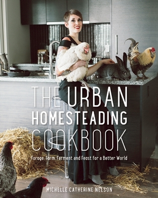 The Urban Homesteading Cookbook: Forage, Farm, Ferment and Feast for a Better World (Paperback)