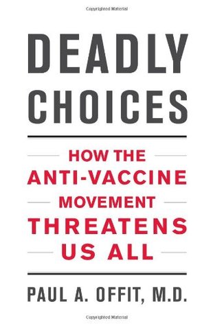Deadly Choices: How the Anti-Vaccine Movement Threatens Us All (Hardcover)