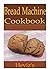Bread Machine Cookbook 101:...