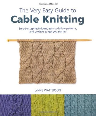 The Very Easy Guide to Cable Knitting: Step-by-Step Techniques, Easy-to-Follow Patterns, and Projects to Get You Started (Knit & Crochet)