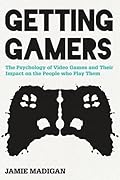 Getting Gamers: The Psychology of Video Games and Their Impact on the People who Play Them