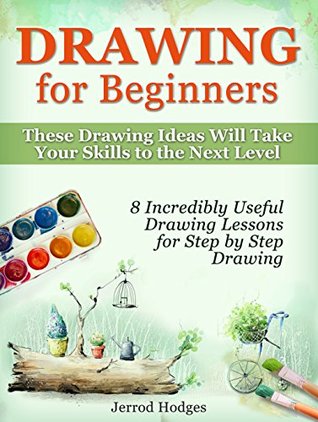 Drawing for Beginners: 8 Incredibly Useful Drawing Lessons for Step by Step Drawing. These Drawing Ideas Will Take Your Skills to the Next Level (Drawing ... drawing lessons, step by step drawing)