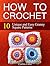 How To Crochet: 10 Unique and Easy Granny Square Patterns (How to Crochet, how to crochet free, how to crochet for beginners)
