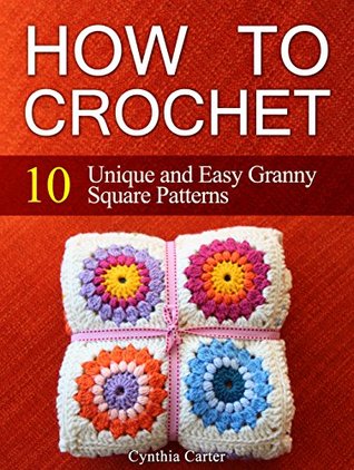 How To Crochet: 10 Unique and Easy Granny Square Patterns (How to Crochet, how to crochet free, how to crochet for beginners)