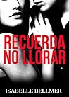Recuerda no llorar by Isabelle Bellmer