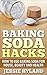 Baking Soda Hacks: How to use Baking Soda for House, Beauty and Health (Everyday Hacks Series: Baking Soda Hacks, Save Money, Do More with Baking Soda Book 1)