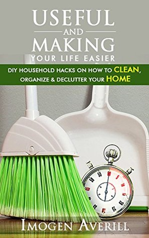 DIY: DIY Projects. 98 Useful & Making Your Life Easier DIY Household Hacks On How To Clean, Organize & Declutter Your Home!: (DIY Projects, diy household hacks, diy Speed Cleaning)