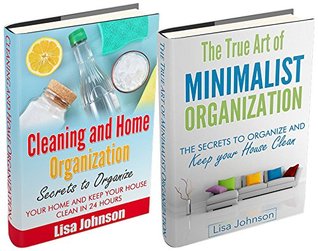 CLEANING AND HOME ORGANIZATION BOX SET #6: Cleaning And Home Organization + The True Art Of Minimalist Organization (Cleaning and Home Organization Box-Set)