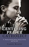 Is Centering Prayer Catholic?: Fr. Thomas Keating Meets Teresa of Avila and the CDF Is Centering Prayer Catholic?: Fr. Thomas Keating Meets Teresa of Avila and the CDF