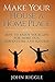 Make Your House a Home Place: How to Enjoy Your Life for More Fun, Adventure and Success
