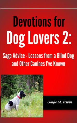 Devotions for Dog Lovers 2: Sage Advice - Lessons from a Blind Dog and Other Canines I've Known