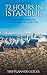 Istanbul: 72 Hours in Istan...