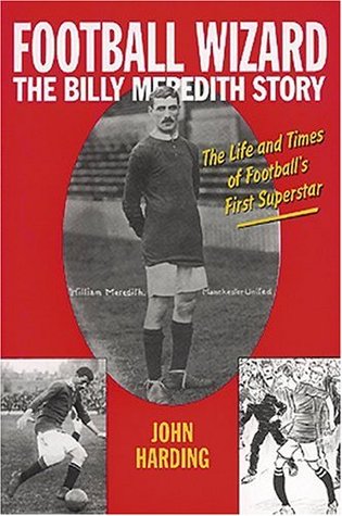 Football Wizard: The Billy Meredith Story--The Life and Times of Football's First Superstar (Hardcover)