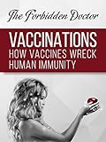 How Vaccines Wreck Human Immunity: A Forbidden Doctor Publication (1)