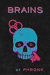 Brains by P.T. Phronk