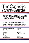 The Catholic Avant-Garde: French Catholicism Since World War II The Catholic Avant-Garde: French Catholicism Since World War II