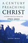 A Century Preaching Christ by Stuart Braga