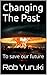 Changing The Past: To save our future
