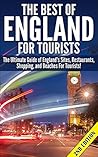 The Best of England for Tourists: The Ultimate Guide of England's Sites, Restaurants, Shopping, and Beaches for Tourists!