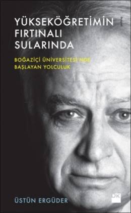 Yükseköğretimin Fırtınalı Sularında - Boğaziçi Üniversitesi'nde Başlayan Yolculuk