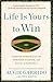 Life Is Yours to Win: Lessons Forged from the Purpose, Passion, and Magic of Baseball