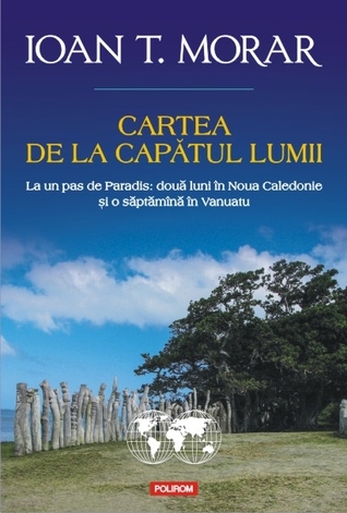 Cartea de la capătul lumii: la un pas de Paradis: două luni în Noua Caledonie și o săptămână în Vanuatu