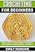 CROCHETING FOR BEGINNERS: Your Step by Step Guide to a Succesfull crocheting Journey! (Crocheting for Beginners, Knitting, Quilting)