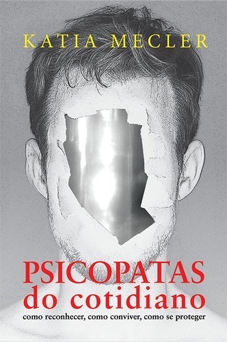Psicopatas do Cotidiano: Como Reconhecer, Como Conviver, Como se Proteger