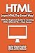 HTML: Learn HTML The Smart Way! HTML for Beginners Guide to: Learning HTML, HTML & CSS, & Web Design (HTML5, HTML5 and CSS3, HTML Programming, HTML CSS, HTML for Beginners, HTML Programming Book 1)