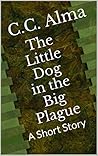 The Little Dog in the Big Plague by C.C. Alma