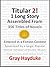Titular 2!: 1 Long Story Assembled From 356 Novel Titles Entered in a Fiction Contest Sponsored by a Large, Popular, Online Retailer of Books, Music, Electronics, and Other Stuff