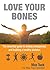 Love Your Bones: The essential guiding to ending osteoporosis and building a healthy skeleton