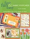 Fast, Fun & Easy Fabric Postcards: Keepsakes You Can Make & Mail Fast, Fun & Easy Fabric Postcards: Keepsakes You Can Make & Mail