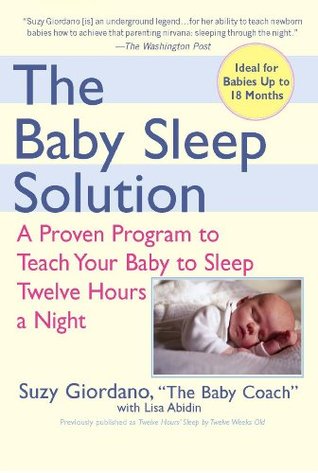 The Baby Sleep Solution: A Proven Program to Teach Your Baby to Sleep Twelve Hours aNight