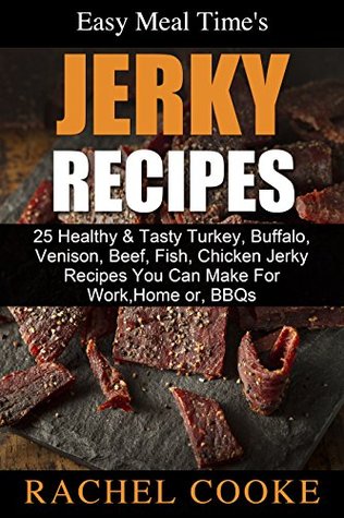 Easy Meal Time's - GREAT JERKY RECIPES: 25 Healthy & Tasty Turkey, Buffalo, Venison, Beef, Fish, Chicken Jerky Recipes You Can Make For Work, Home or, BBQs (Kindle Edition)