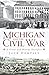 Michigan and the Civil War: A Great and Bloody Sacrifice (Civil War Series)