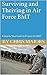 Surviving and Thriving in Air Force Basic Military Training: A Step by Step Guide to Prepare for BMT