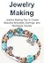 Jewelry Making: Jewelry Making Tips to Create Beautiful Bracelets, Earrings, and Necklaces Quickly: (Jewelry Making, Jewelry Making Book, Jewelry Making Guide, Jewelry Making Tip, Jewelry)