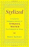 Stylized: A Slightly Obsessive History of Strunk & White's The Elements of Style Stylized: A Slightly Obsessive History of Strunk & White's The Elements of Style