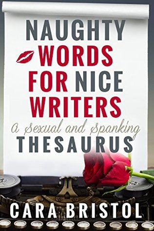 Naughty Words for Nice Writers: A Romance Novel Thesaurus (Kindle Edition)